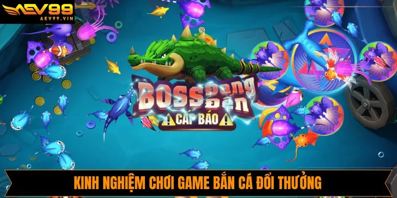 Kinh nghiệm khi tham gia chơi săn cá đổi thưởng hiệu quả AVE99