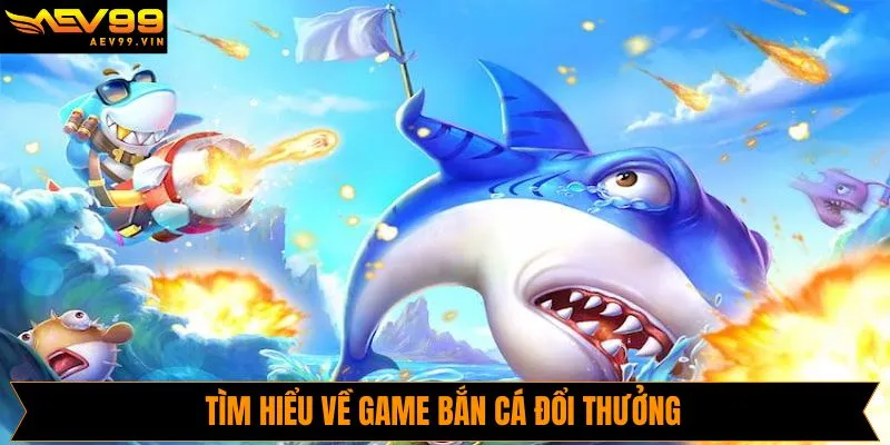 Tổng quan về trò chơi săn cá đổi thưởng