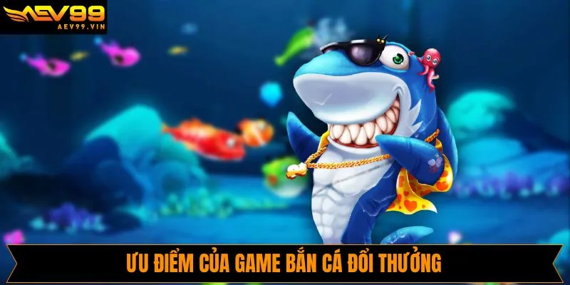 Lý do vì sao săn cá đổi thưởng ưa chuộng đến như vậy?